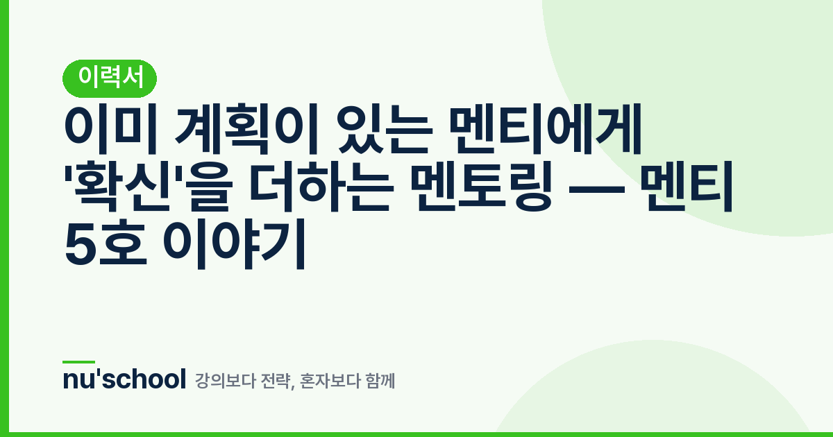 이미 계획이 있는 멘티에게 '확신'을 더하는 멘토링 — 멘티 5호 이야기