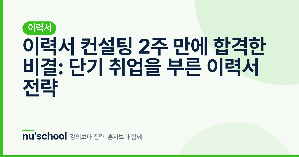 이력서 컨설팅 2주 만에 합격한 비결: 단기 취업을 부른 이력서 전략