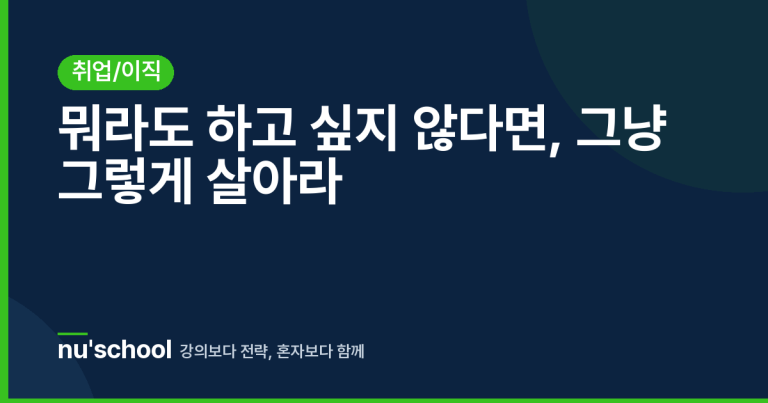 뭐라도 하고 싶지 않다면, 그냥 그렇게 살아라
