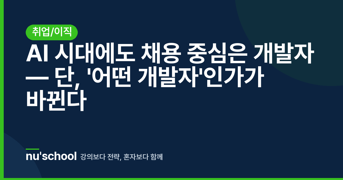 AI 시대에도 채용 중심은 개발자 — 단, '어떤 개발자'인가가 바뀐다
