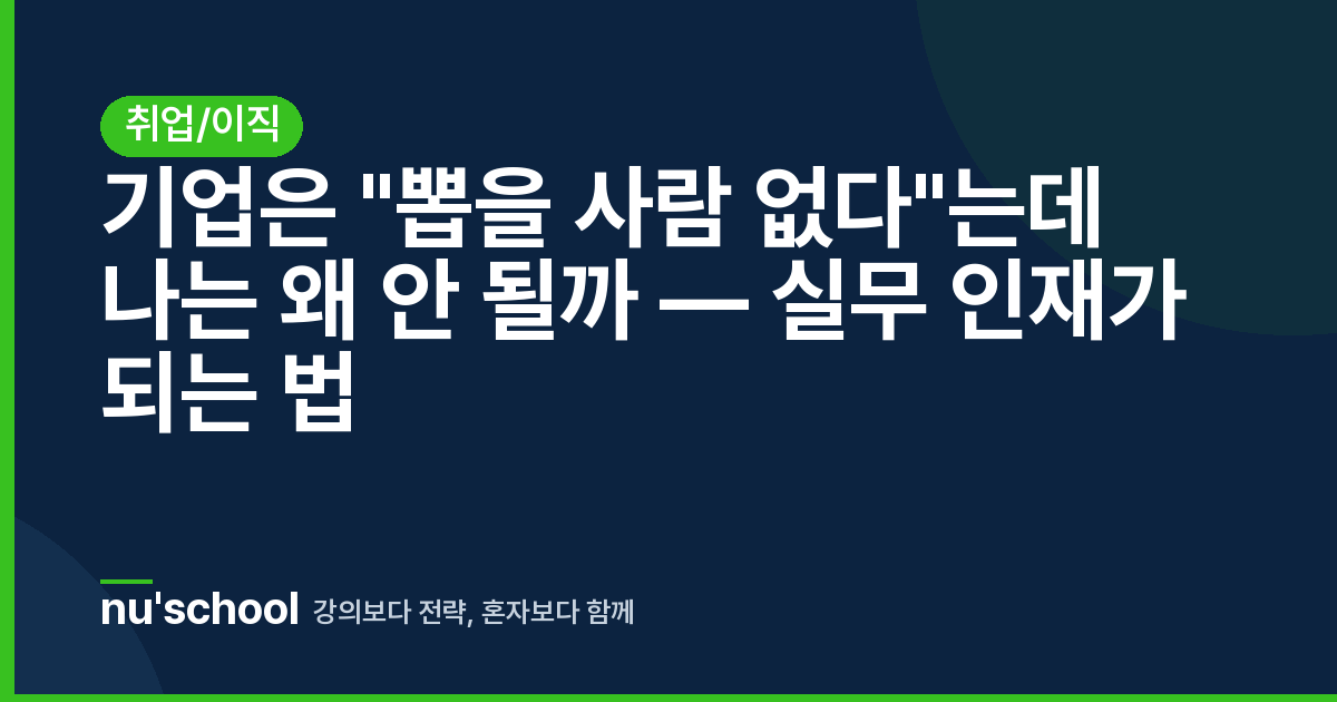 기업은 "뽑을 사람 없다"는데 나는 왜 안 될까 — 실무 인재가 되는 법