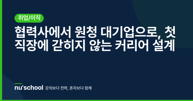 협력사에서 원청 대기업으로, 첫 직장에 갇히지 않는 커리어 설계