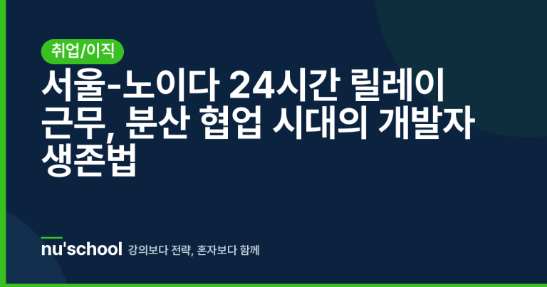 서울-노이다 24시간 릴레이 근무, 분산 협업 시대의 개발자 생존법