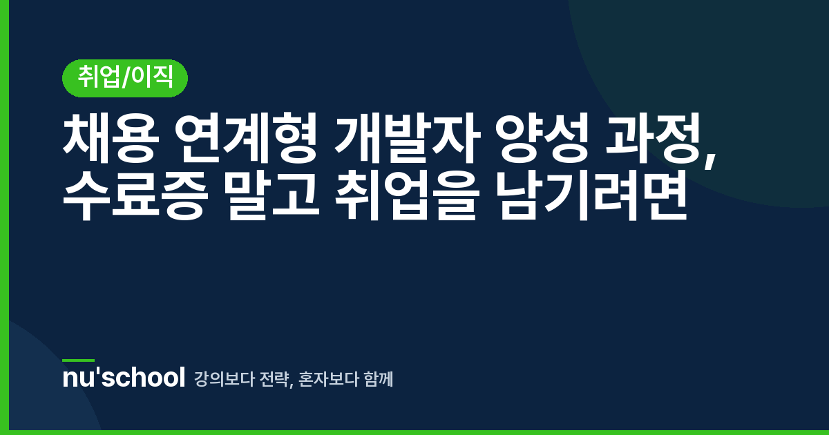채용 연계형 개발자 양성 과정, 수료증 말고 취업을 남기려면