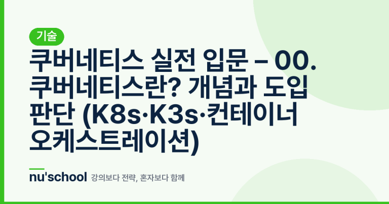 쿠버네티스 실전 입문 – 00. 쿠버네티스란? 개념과 도입 판단 (K8s·K3s·컨테이너 오케스트레이션)
