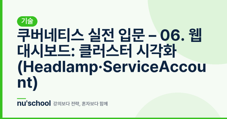 쿠버네티스 실전 입문 – 06. 웹 대시보드: 클러스터 시각화 (Headlamp·ServiceAccount)