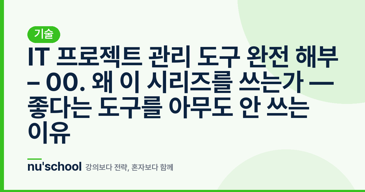 IT 프로젝트 관리 도구 완전 해부 – 00. 왜 이 시리즈를 쓰는가 — 좋다는 도구를 아무도 안 쓰는 이유