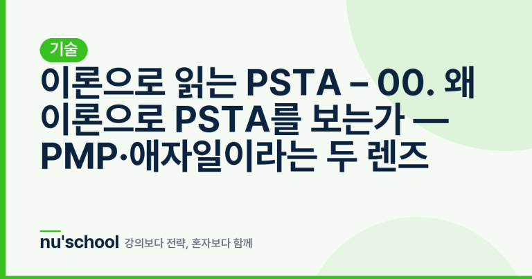 이론으로 읽는 PSTA – 00. 왜 이론으로 PSTA를 보는가 — PMP·애자일이라는 두 렌즈