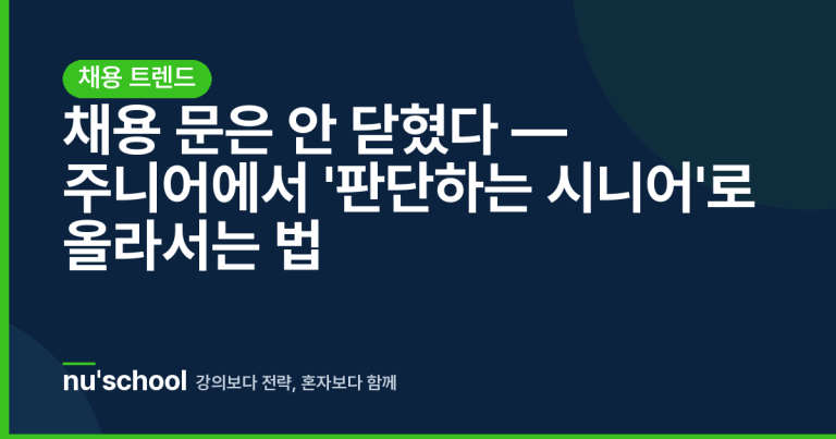 채용 문은 안 닫혔다 — 주니어에서 '판단하는 시니어'로 올라서는 법