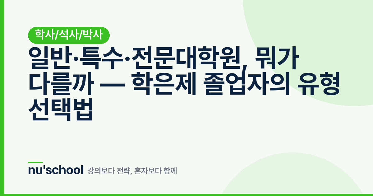 일반·특수·전문대학원, 뭐가 다를까 — 학은제 졸업자의 유형 선택법